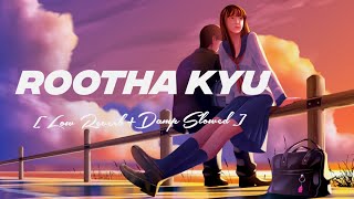 Rootha Kyun (Slowed & Reverb)