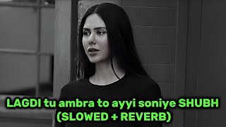 Lagdi Tu Ambra To Aayi Soniye Slowed Reverb