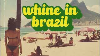 Whine In Brazil