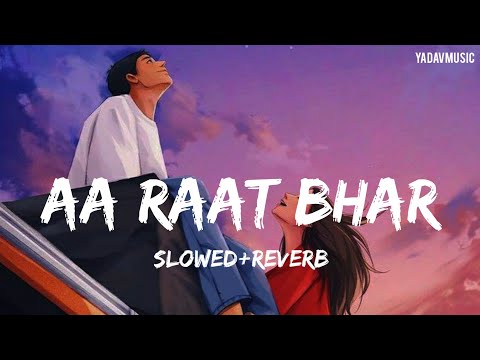 Aa Raat Bhar Slowed Reverb