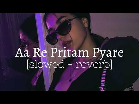 Aa Re Pritam Pyaare Slowed Reverb