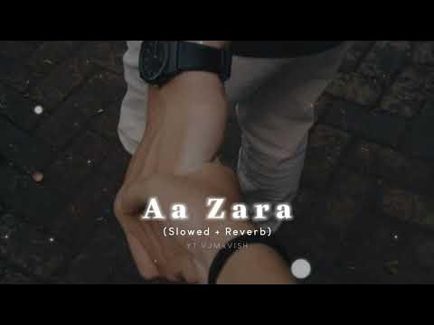Aa Zara Slowed Reverb