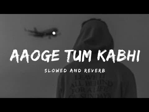 Aaoge Tum Kabhi Slowed Reverb