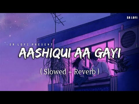 Aashiqui Aa Gayi Slowed Reverb