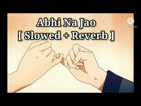 Abhi Na Jao Chhod Kar Slowed Reverb