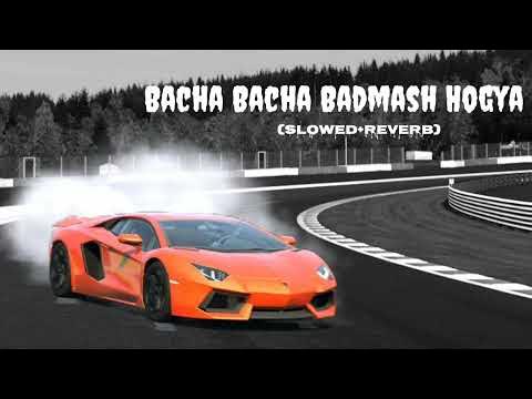 Bacha Badmash Ho Gaya Slowed Reverb