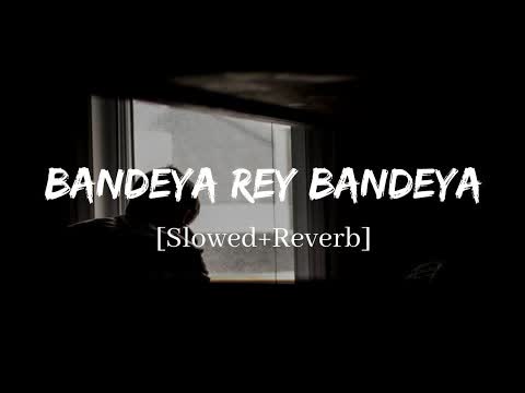 Bandeya Re Bandeya Slowed Reverb