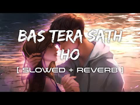 Bas Tera Sath Ho Slowed Reverb