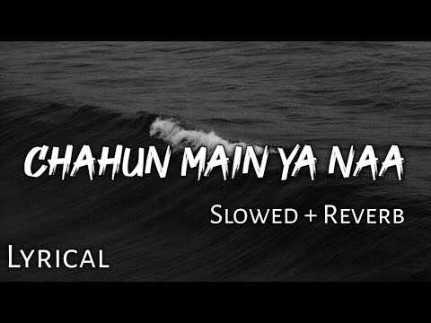 Chahun Main Ya Naa Slowed Reverb