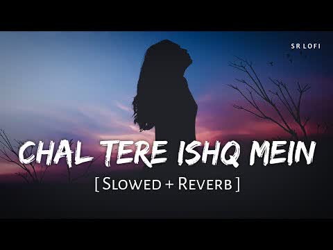 Chal Tere Ishq Mein Slowed Reverb