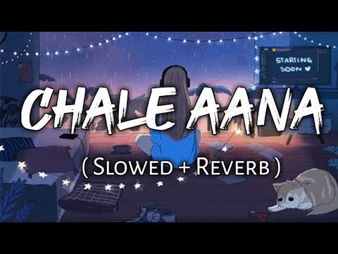 Chale Aana Slowed Reverb