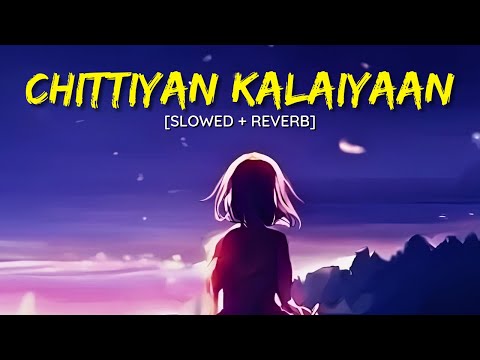 Chittiyaan Kalaiyaan Slowed Reverb