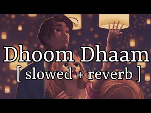 Dhoom Dhaam Slowed Reverb