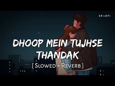 Dhoop Mein Tujhse Thandak Slowed Reverb