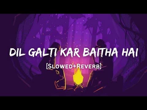 Dil Galti Kar Baitha Hai Slowed Reverb