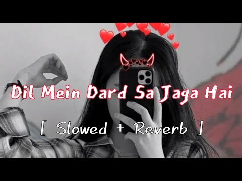 Dil Mein Dard Sa Jaga Hai Slowed Reverb
