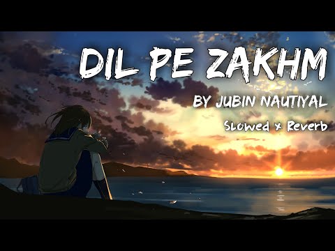 Dil Pe Zakhm Slowed Reverb