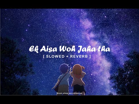 Ek Aisa Woh Jaha Tha Slowed Reverb