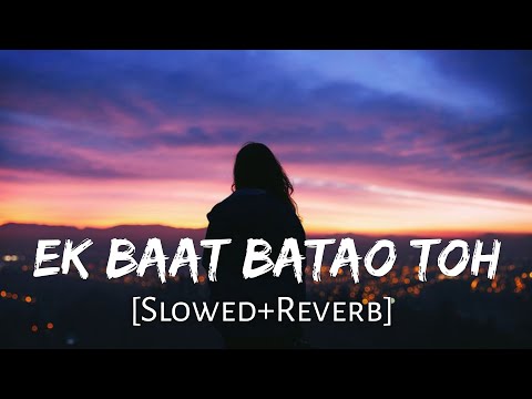 Ek Baat Batao Tum Slowed Reverb