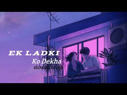 Ek Ladki Ko Dekha Toh Aisa Laga Slowed Reverb