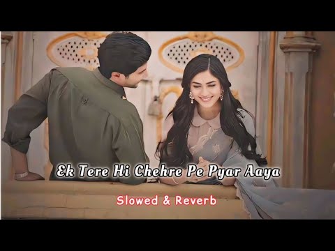 Ek Tere Hi Chehre Pe Pyar Aaya Slowed Reverb
