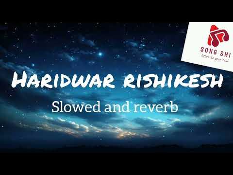 Haridwar Rishikesh Slowed Reverb