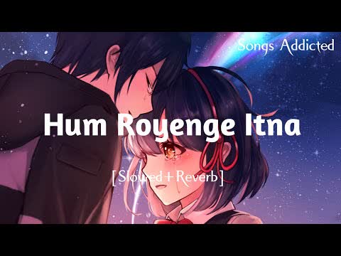 Hum Royenge Itna Hame Maloom Nahi Tha Slowed Reverb