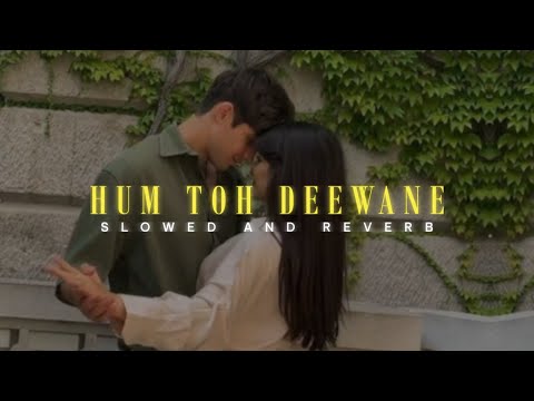 Hum Toh Deewane Slowed Reverb