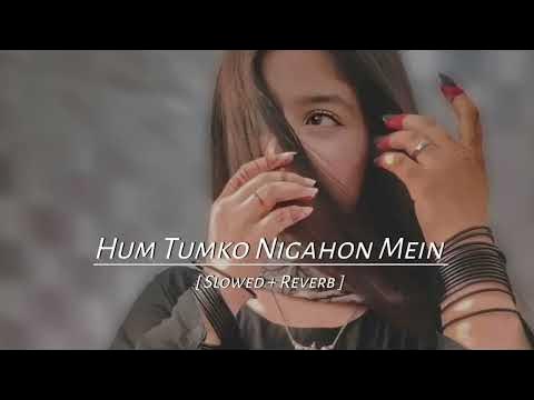 Hum Tumko Nigahon Mein Slowed Reverb