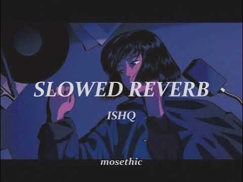 Ishq Slowed Reverb