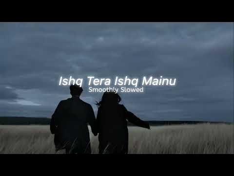 Ishq Tera Ishq Mainu Slowed Reverb
