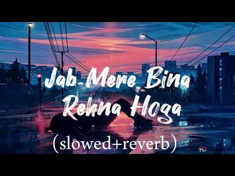 Jab Mere Bina Rehna Hoga Slowed Reverb
