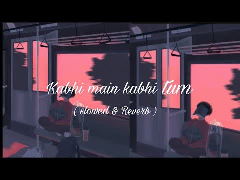 Kabi M Kabhi Tum Slowed Reverb