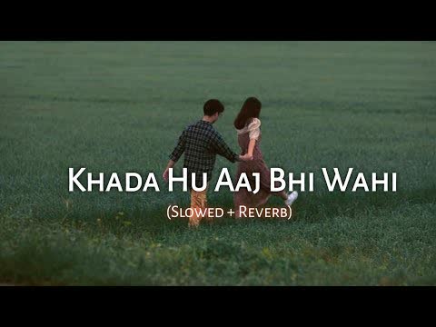 Khada Hu Aaj Bhi Wahi Slowed Reverb