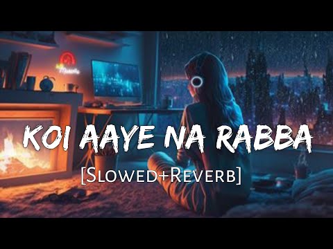Koi Aaye Na Rabba Slowed Reverb