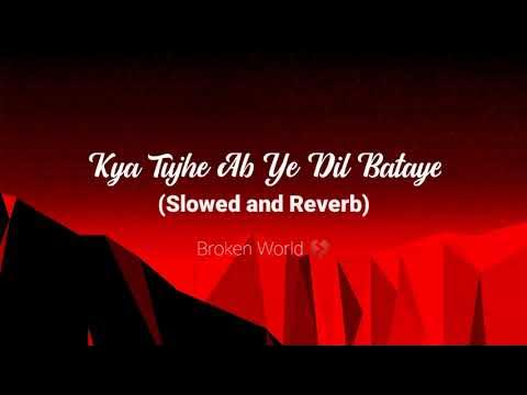 Kya Tujhe Ab Ye Dil Bataye Slowed Reverb