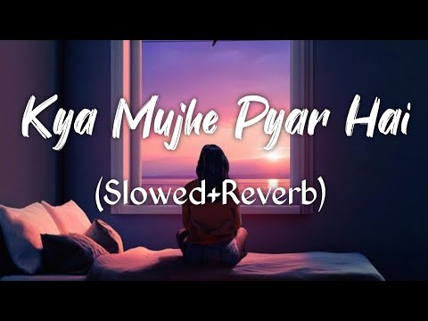Kya Mujhe Pyar Hai Slowed Reverb