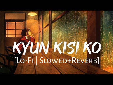 Kyun Kisi Ko Slowed Reverb