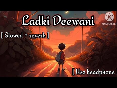 Ladki Deewani Slowed Reverb