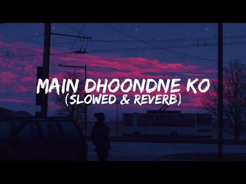 Main Dhoondne Ko Zamaane Mein Slowed Reverb