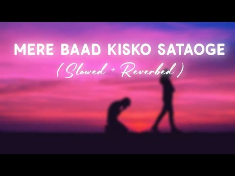 Mere Baad Kisko Sataoge Slowed Reverb