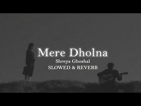 Mere Dholna Slowed Reverb