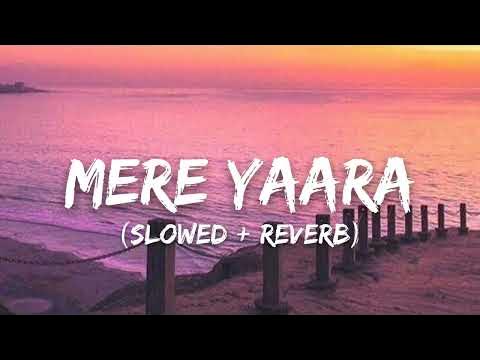 Mere Yaaraa Slowed Reverb