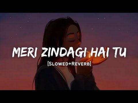 Meri Zindagi Hai Tu Slowed Reverb