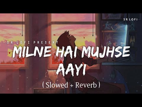 Milne Hai Mujhse Aayi Slowed Reverb
