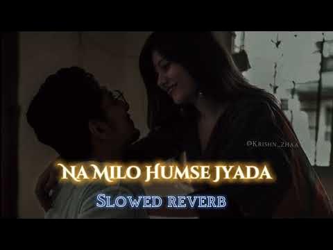 Na Milo Humse Jyada Slowed Reverb