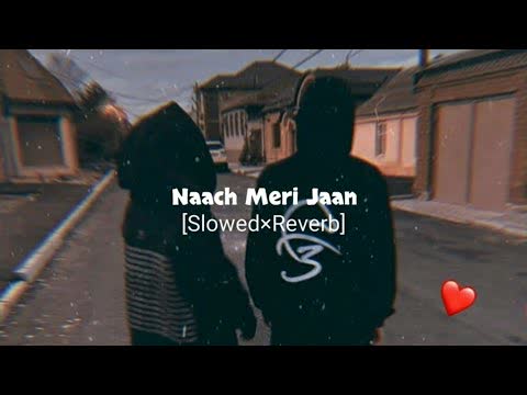 Naach Meri Jaan Slowed Reverb