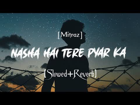 Nasha Hai Tere Pyar Ka Slowed Reverb