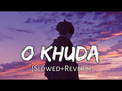 O Khuda Slowed Reverb