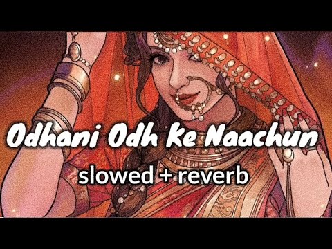 Odhni (Odhni Odh Ke Nachu) Slowed Reverb